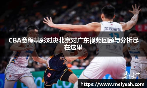 CBA赛程精彩对决北京对广东视频回顾与分析尽在这里