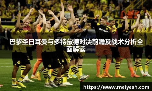 巴黎圣日耳曼与多特蒙德对决前瞻及战术分析全面解读